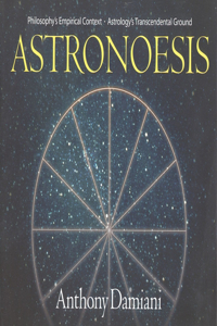 Astronoesis (Star Wisdom): Philosophys Empirical Context, Astrologys Transcendental Ground