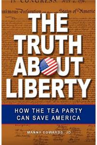 The Truth about Liberty: How the Tea Party Can Save America