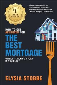 How to Get Approved for the Best Mortgage Without Sticking a Fork in Your Eye