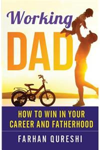 Working Dad - How to Win in Your Career and Fatherhood