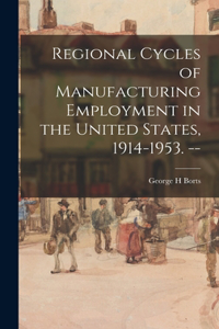 Regional Cycles of Manufacturing Employment in the United States, 1914-1953. --