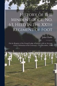 History of the Minden Lodge, No. 63, Held in the XXth Regiment of Foot [microform]