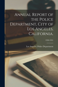 Annual Report of the Police Department, City of Los Angeles, California.; 1930-1931