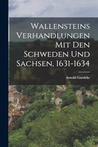 Wallensteins Verhandlungen mit den Schweden und Sachsen, 1631-1634