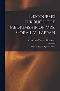 Discourses Through the Mediumship of Mrs. Cora L.V. Tappan