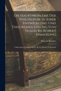 Hauptprobleme Der Philosophie in Ihrer Entwicklung Und Theilweisen Lösung Von Thales Bis Robert Hamerling