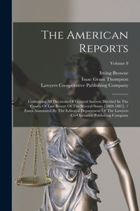 American Reports: Containing All Decisions Of General Interest Decided In The Courts Of Last Resort Of The Several States [1869-1887]. / Extra Annotated By The Editor