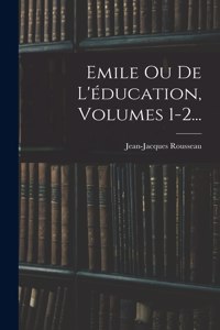 Emile Ou De L'éducation, Volumes 1-2...