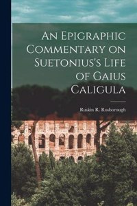 Epigraphic Commentary on Suetonius's Life of Gaius Caligula