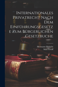 Internationales Privatrecht nach dem Einführungsgesetze zum Bürgerlichen Gesetzbuche