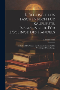 L. Rothschild's Taschenbuch Für Kaufleute, Insbesondere Für Zöglinge Des Handels