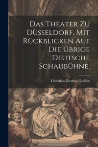 Das Theater zu Düsseldorf, mit Rückblicken auf die übrige deutsche Schaubühne.