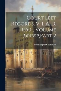 Court Leet Records, V. 1, A. D. 1550-, Volume 1, Part 2