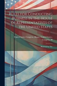 Rules for Conducting Business in the House of Representatives of the United States