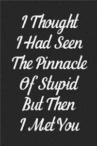 I Thought I Had Seen The Pinnacle Of Stupid, But Then I Met You