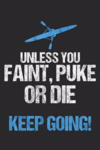 Unless You Faint, Puke Or Die Keep Going!