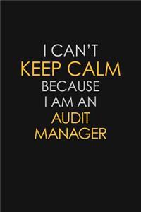 I Can't Keep Calm Because I Am An Audit Manager