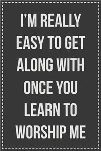 I'm Really Easy to Get Along With Once You Learn to Worship Me