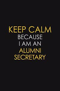 Keep Calm Because I Am An Alumni Secretary