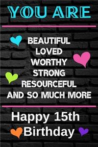 You Are Beautiful Loved Worthy Strong Resourceful Happy 15th Birthday