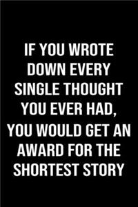 If You Wrote Down Every Single Thought You Ever Had You Would Get An Award For The Shortest Story Ever