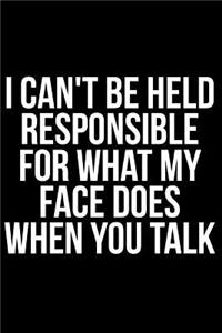 I Can't Be Held Responsible for What My Face Does When You Talk