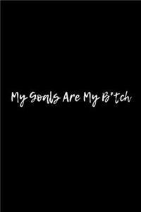 My Goals Are My B*tch