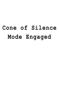 Cone of Silence Mode Engaged