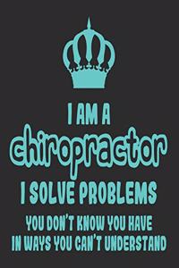 I Am a Chiropractor I Solve Problems You Don't Know You Have In Ways You Can't Understand