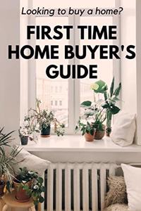 Looking to Buy a Home? First Time Home Buyer's Guide