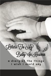 Letters To My Baby In Heaven: Grief Journal: Loss Of A Baby, Blank Lined Book You Can Write In