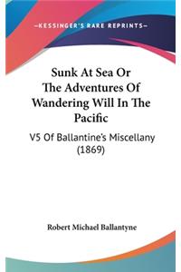 Sunk At Sea Or The Adventures Of Wandering Will In The Pacific