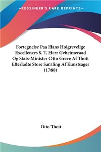 Fortegnelse Paa Hans Hoigrevelige Excellences S. T. Herr Geheimeraad Og Stats-Minister Otto Greve Af Thott Efterladte Store Samling Af Kunstsager (1788)