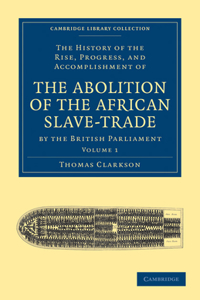 The History of the Rise, Progress, and Accomplishment of the Abolition of the African Slave-Trade by the British Parliament