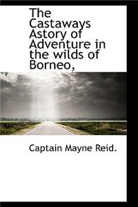 The Castaways Astory of Adventure in the Wilds of Borneo,