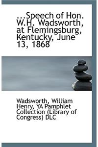 ...Speech of Hon. W.H. Wadsworth, at Flemingsburg, Kentucky, June 13, 1868