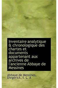 Inventaire Analytique & Chronologique Des Chartes Et Documents Appartenant Aux Archives de l'Ancienn