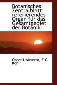 Botanisches Zentralblatt; Referierendes Organ Fur Das Gesamtgebiet Der Botanik