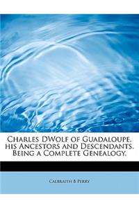 Charles Dwolf of Guadaloupe, His Ancestors and Descendants. Being a Complete Genealogy.