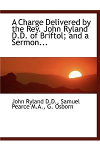 A Charge Delivered by the REV. John Ryland D.D. of Briftol; And a Sermon...