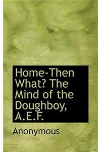 Home-Then What? the Mind of the Doughboy, A.E.F.