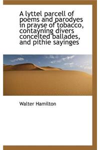 Lyttel Parcell of Poems and Parodyes in Prayse of Tobacco, Contayning Divers Conceited Ballades