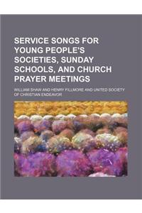 Service Songs for Young People's Societies, Sunday Schools, and Church Prayer Meetings