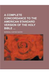 A Complete Concordance to the American Standard Version of the Holy Bible