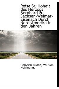 Reise Sr. Hoheit Des Herzogs Bernhard Zu Sachsen-Weimar-Eisenach Durch Nord-Amerika in Den Jahren