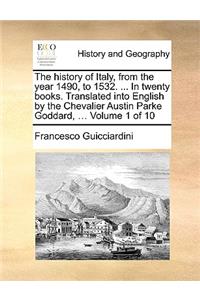 The History of Italy, from the Year 1490, to 1532. ... in Twenty Books. Translated Into English by the Chevalier Austin Parke Goddard, ... Volume 1 of 10