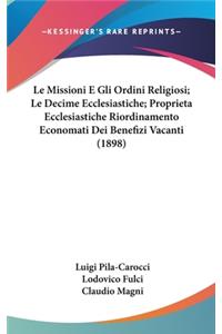 Le Missioni E Gli Ordini Religiosi; Le Decime Ecclesiastiche; Proprieta Ecclesiastiche Riordinamento Economati Dei Benefizi Vacanti (1898)