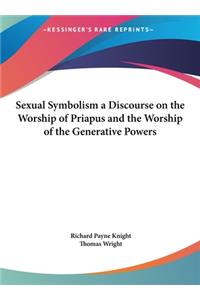 Sexual Symbolism a Discourse on the Worship of Priapus and the Worship of the Generative Powers