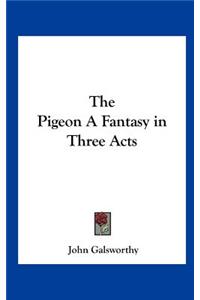 The Pigeon a Fantasy in Three Acts