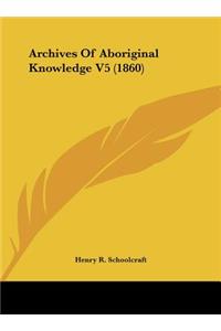 Archives of Aboriginal Knowledge V5 (1860)